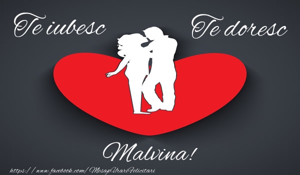 Felicitari de dragoste - Te iubesc, Te doresc Malvina!