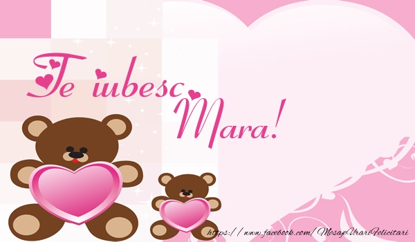 Felicitari de dragoste - Ursuleti | Te iubesc Mara!