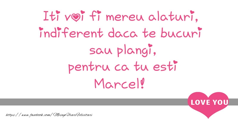 Felicitari de dragoste - Iti voi fi mereu alaturi, indiferent daca te bucuri  sau plangi, pentru ca tu esti Marcel!