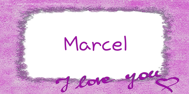 Felicitari de dragoste - Marcel I love you!
