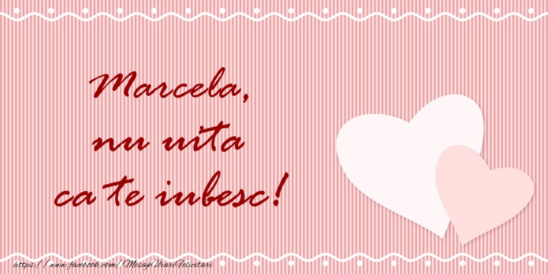 Felicitari de dragoste - ❤️❤️❤️ Inimioare | Marcela nu uita ca te iubesc!
