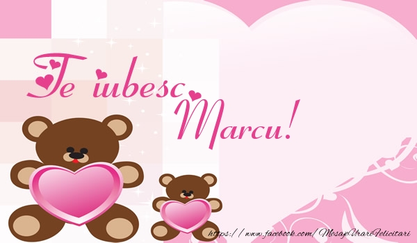 Felicitari de dragoste - Ursuleti | Te iubesc Marcu!