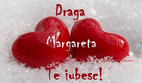 Felicitari de dragoste - ❤️❤️❤️ Inimioare | Draga Margareta Te iubesc!