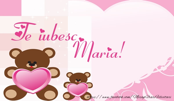 Felicitari de dragoste - Ursuleti | Te iubesc Maria!