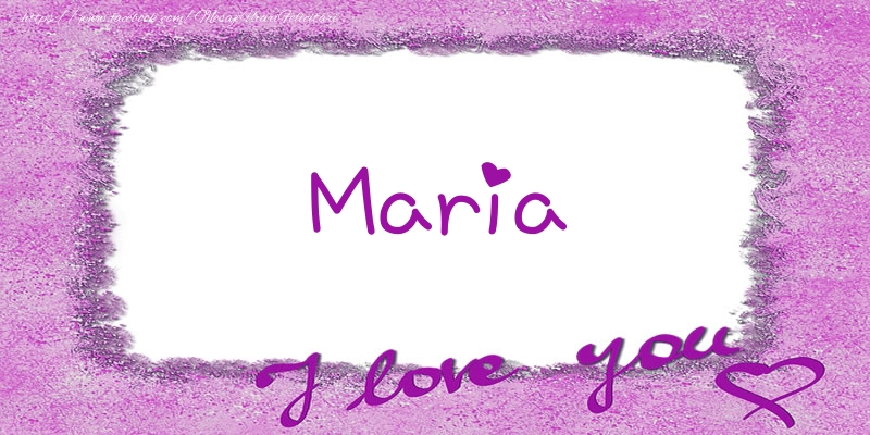 Felicitari de dragoste - ❤️❤️❤️ Flori & Inimioare | Maria I love you!