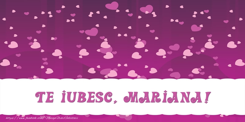 Felicitari de dragoste - ❤️❤️❤️ Inimioare | Te iubesc, Mariana!