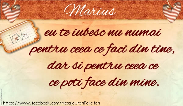 Felicitari de dragoste - Marius eu te iubesc nu numai pentru ceea ce faci din tine, dar si pentru ceea ce poti face din mine.