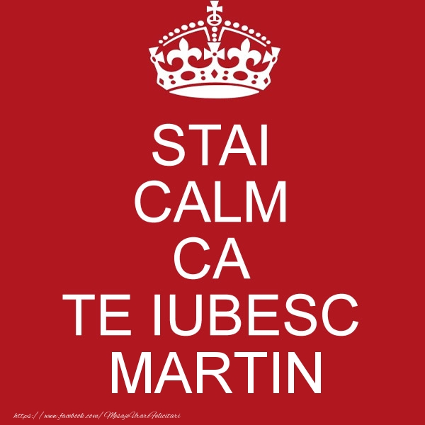 Felicitari de dragoste - STAI CALM CA TE IUBESC Martin!