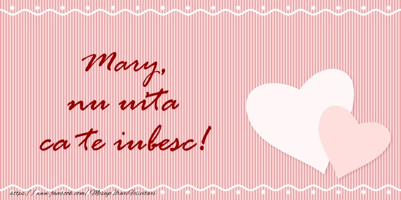 Felicitari de dragoste - Mary nu uita ca te iubesc!