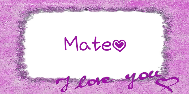 Felicitari de dragoste - ❤️❤️❤️ Flori & Inimioare | Mateo I love you!