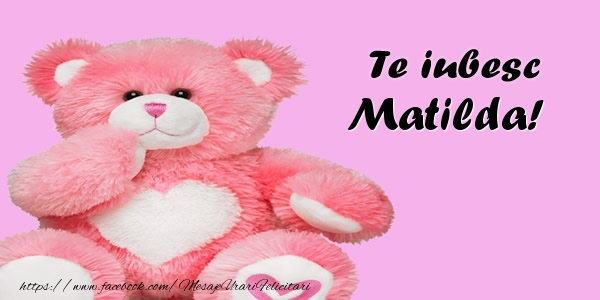 Felicitari de dragoste - Ursuleti | Te iubesc Matilda!