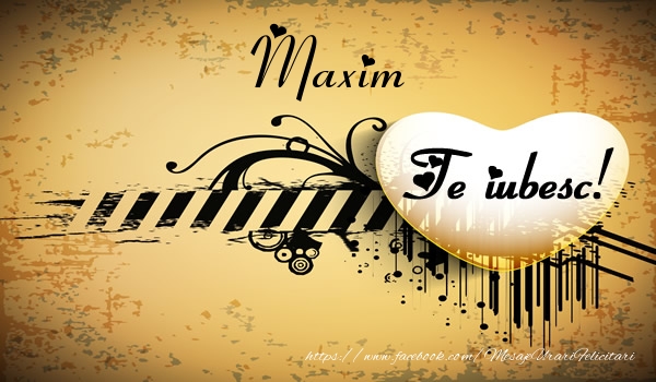 Felicitari de dragoste - Maxim Te iubesc