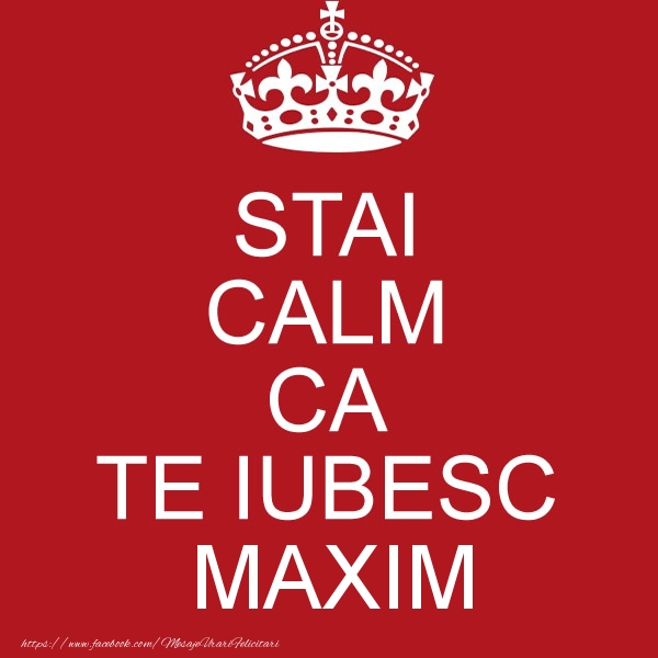 Felicitari de dragoste - STAI CALM CA TE IUBESC Maxim!