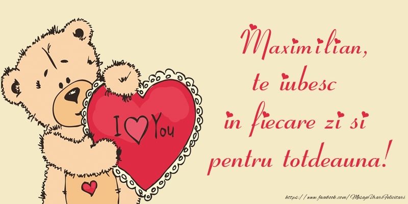 Felicitari de dragoste - Ursuleti | Maximilian, te iubesc in fiecare zi si pentru totdeauna!