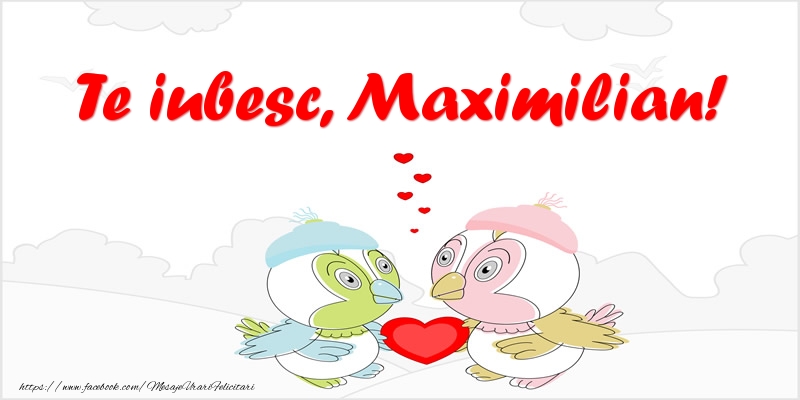 Felicitari de dragoste - Te iubesc, Maximilian!