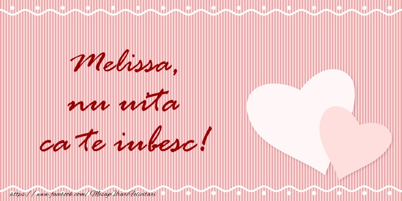 Felicitari de dragoste - ❤️❤️❤️ Inimioare | Melissa nu uita ca te iubesc!