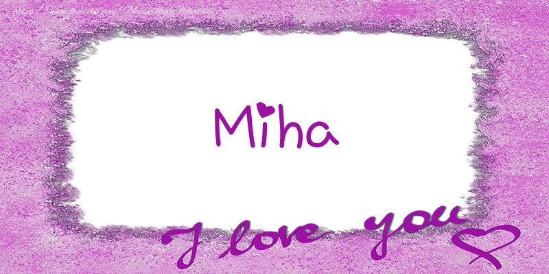 Felicitari de dragoste - Miha I love you!