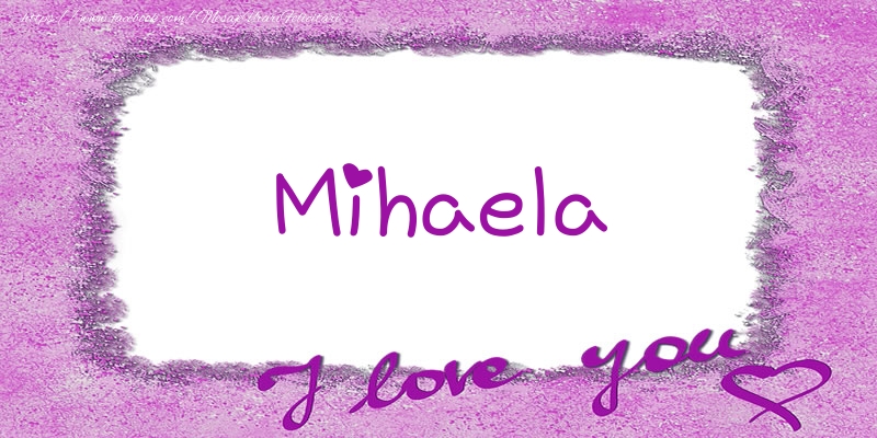 Felicitari de dragoste - ❤️❤️❤️ Flori & Inimioare | Mihaela I love you!