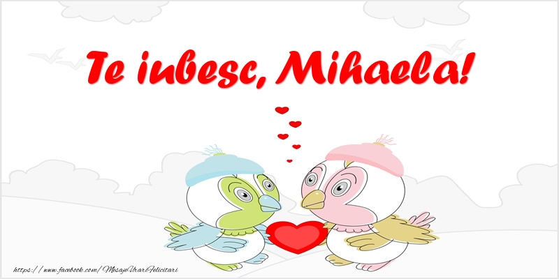 Felicitari de dragoste - Haioase | Te iubesc, Mihaela!