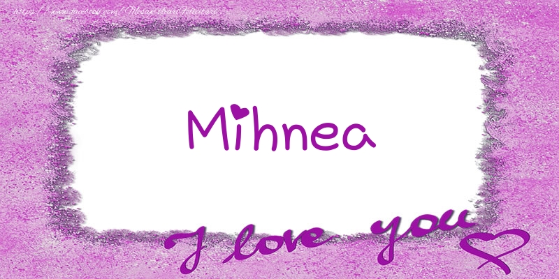 Felicitari de dragoste - ❤️❤️❤️ Flori & Inimioare | Mihnea I love you!