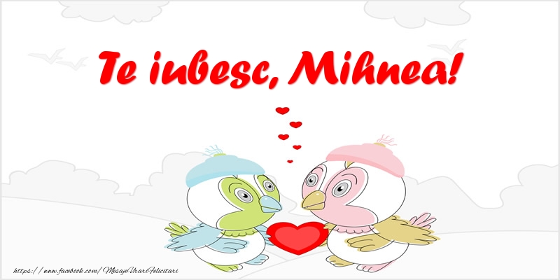 Felicitari de dragoste - Te iubesc, Mihnea!