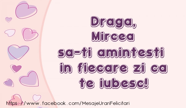 Felicitari de dragoste - ❤️❤️❤️ Inimioare | Draga, Mircea sa-ti amintesti in fiecare zi ca te iubesc!