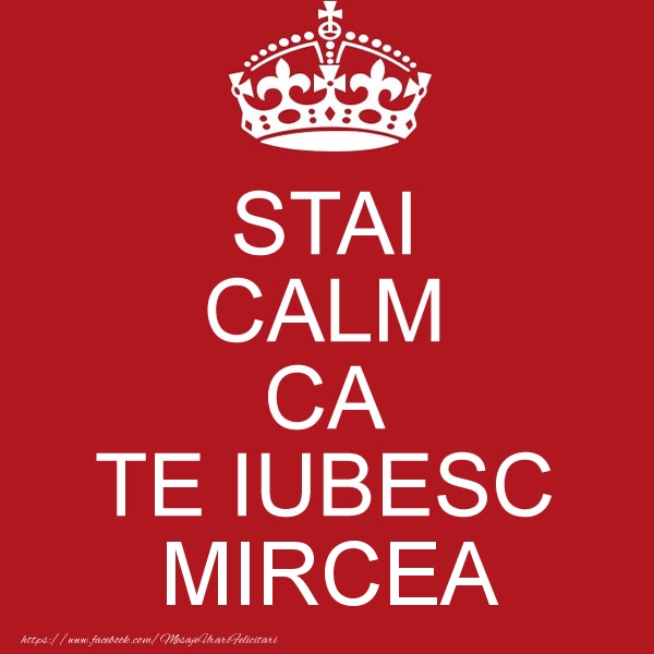 Felicitari de dragoste - STAI CALM CA TE IUBESC Mircea!