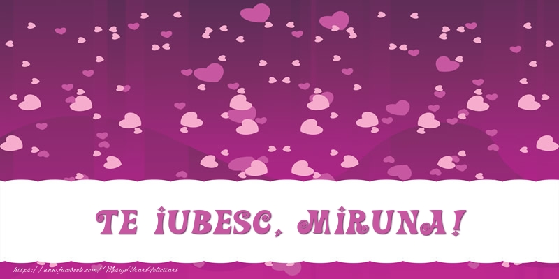Felicitari de dragoste - ❤️❤️❤️ Inimioare | Te iubesc, Miruna!