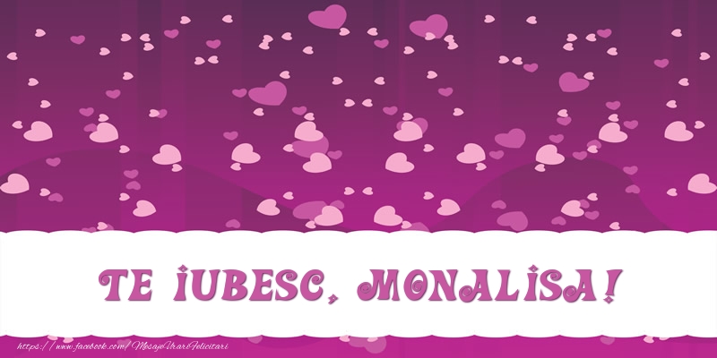 Felicitari de dragoste - ❤️❤️❤️ Inimioare | Te iubesc, Monalisa!