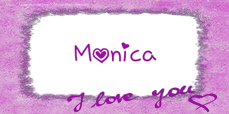 Felicitari de dragoste - ❤️❤️❤️ Flori & Inimioare | Monica I love you!