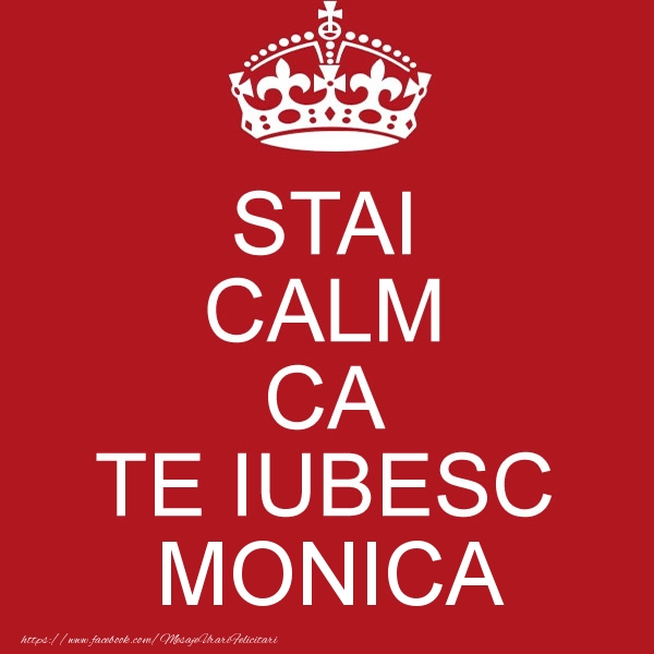 i love you monica STAI CALM CA TE IUBESC Monica!