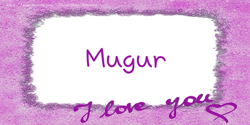 Felicitari de dragoste - Mugur I love you!