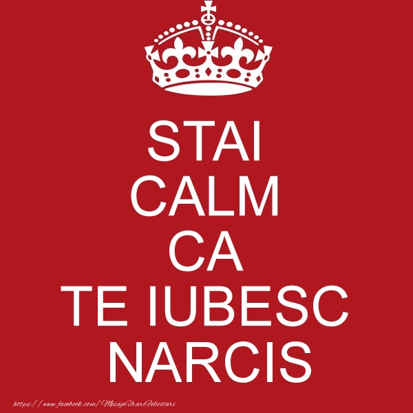 Felicitari de dragoste - STAI CALM CA TE IUBESC Narcis!