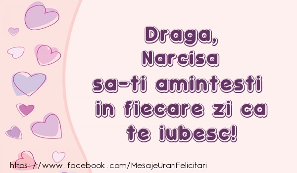 Felicitari de dragoste - Draga, Narcisa sa-ti amintesti in fiecare zi ca te iubesc!