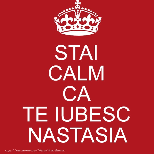 Felicitari de dragoste - STAI CALM CA TE IUBESC Nastasia!