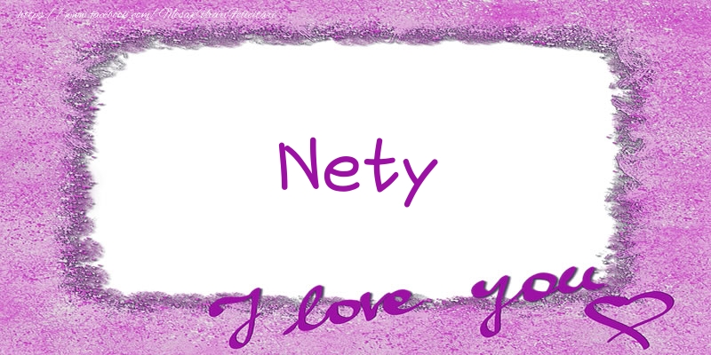 Felicitari de dragoste - Nety I love you!