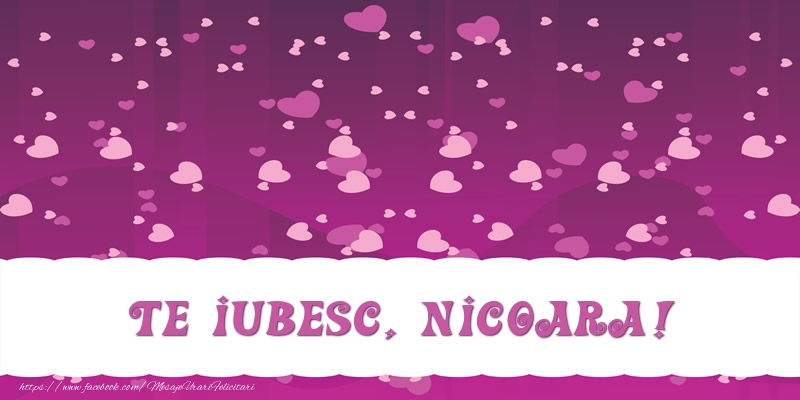 Felicitari de dragoste - Te iubesc, Nicoara!
