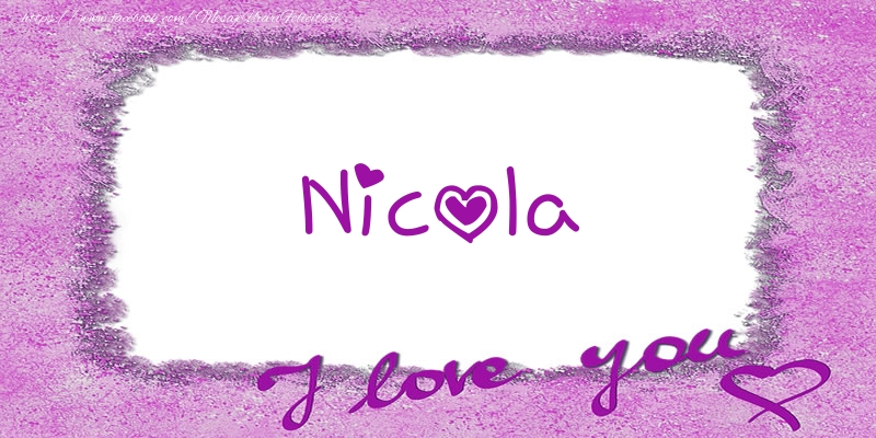 Felicitari de dragoste - ❤️❤️❤️ Flori & Inimioare | Nicola I love you!