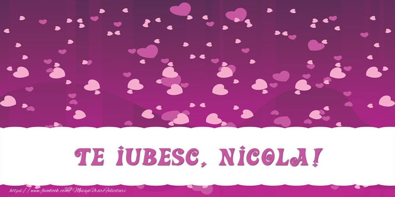  Felicitari de dragoste - ❤️❤️❤️ Inimioare | Te iubesc, Nicola!