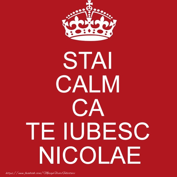 Felicitari de dragoste - STAI CALM CA TE IUBESC Nicolae!