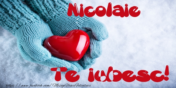 Felicitari de dragoste - Nicolaie Te iubesc!