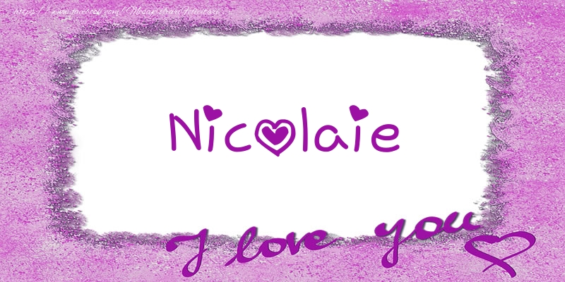 Felicitari de dragoste - ❤️❤️❤️ Flori & Inimioare | Nicolaie I love you!