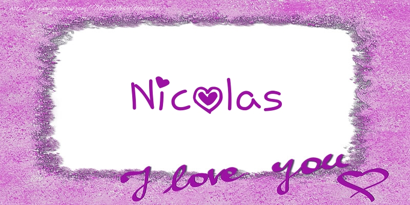 Felicitari de dragoste - ❤️❤️❤️ Flori & Inimioare | Nicolas I love you!