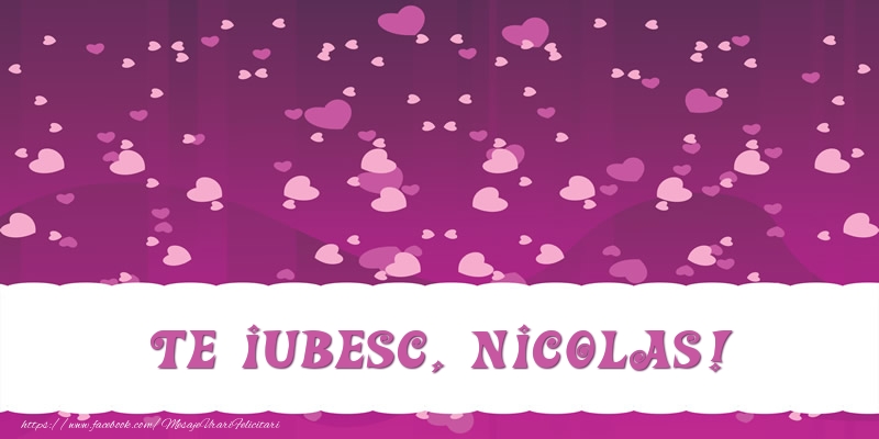 Felicitari de dragoste - Te iubesc, Nicolas!