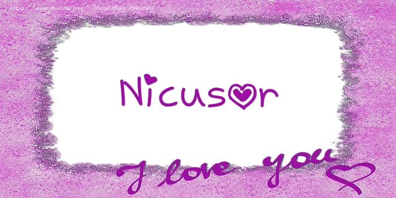 Felicitari de dragoste - ❤️❤️❤️ Flori & Inimioare | Nicusor I love you!