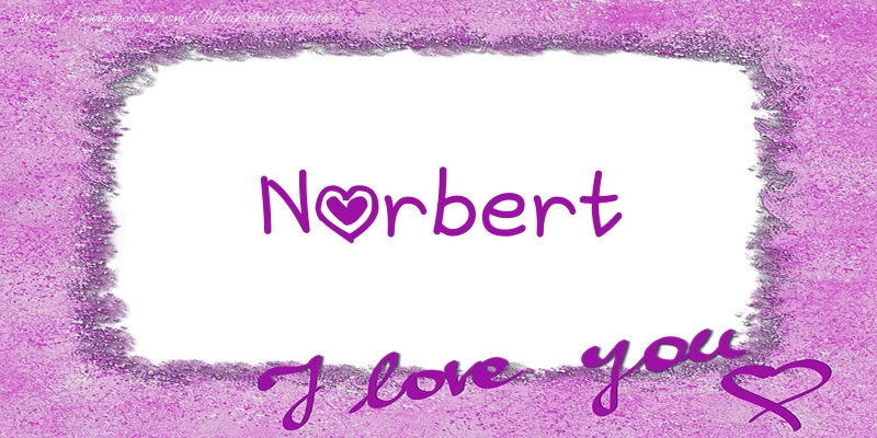 Felicitari de dragoste - ❤️❤️❤️ Flori & Inimioare | Norbert I love you!