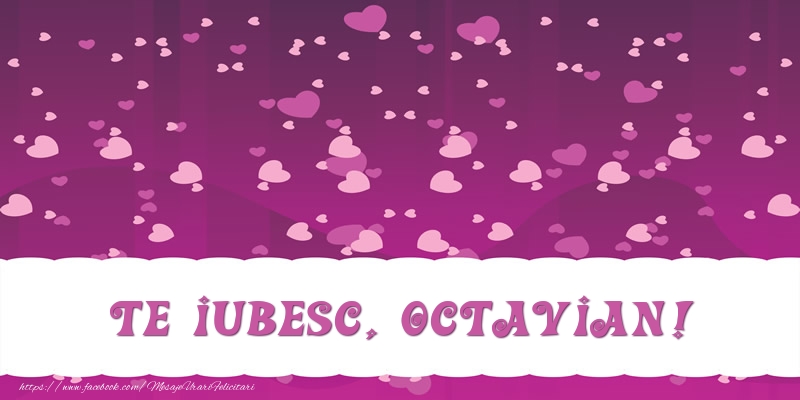 Felicitari de dragoste - ❤️❤️❤️ Inimioare | Te iubesc, Octavian!