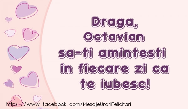 Felicitari de dragoste - Draga, Octavian sa-ti amintesti in fiecare zi ca te iubesc!