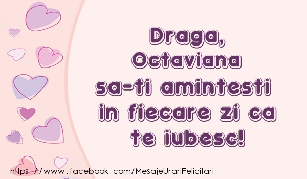 Felicitari de dragoste - ❤️❤️❤️ Inimioare | Draga, Octaviana sa-ti amintesti in fiecare zi ca te iubesc!
