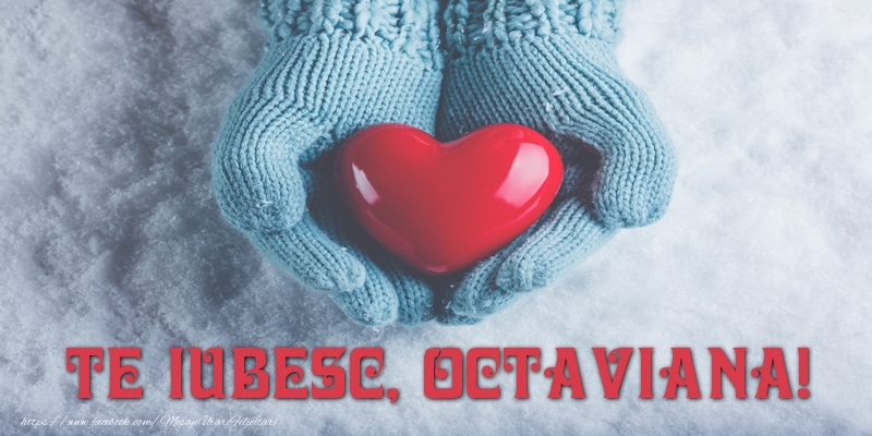 Felicitari de dragoste - ❤️❤️❤️ Inimioare | TE IUBESC, Octaviana!